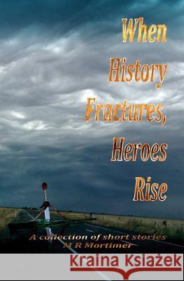 When History Fractures, Heroes Rise: A collection of short stories