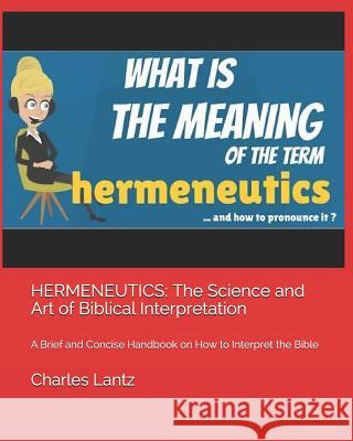 Hermeneutics: The Science and Art of Biblical Interpretation: A Brief and Concise Handbook on How to Interpret the Bible