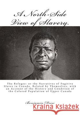 A North-Side View of Slavery.: The Refugee: or the Narratives of Fugitive Slaves in Canada. Related by Themselves, with an Account of the History and