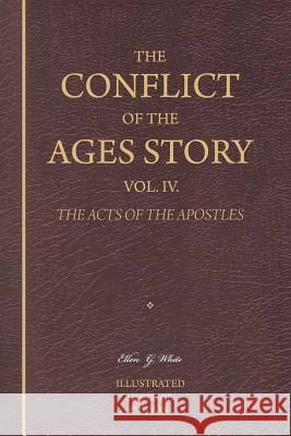 The Conflict of the Ages Story, Vol. IV.: The Life and Ministry of the Early Church-The Acts of the Apostles