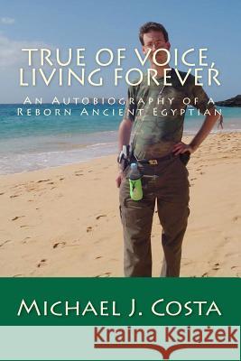 True of Voice, Living Forever: An Autobiography of a Reborn Ancient Egyptian