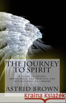 The Journey to Spirit: A Guide to Psychic Development and Spiritual and Inspirational Philosophy