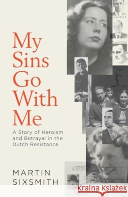 My Sins Go With Me: A Story of Heroism and Betrayal in the Dutch Resistance