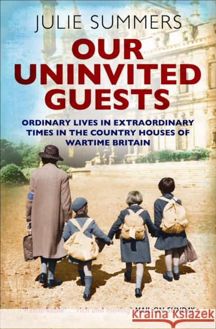 Our Uninvited Guests: Ordinary Lives in Extraordinary Times in the Country Houses of Wartime Britain