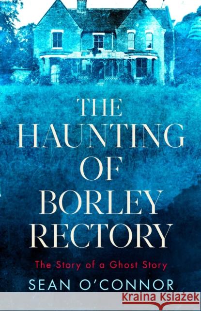 The Haunting of Borley Rectory: The Story of a Ghost Story