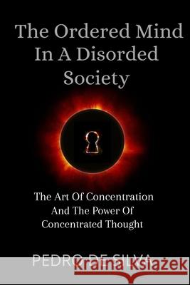 The Ordered Mind in a Disordered Society: The Art of Concentration and The Power of Concentrated Thought