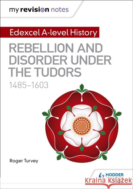 My Revision Notes: Edexcel A-level History: Rebellion and disorder under the Tudors, 1485-1603