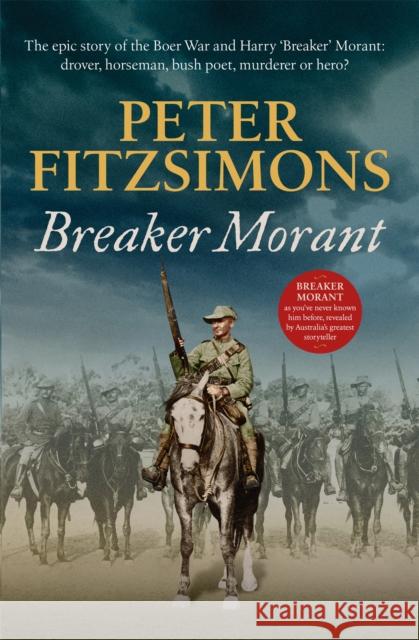 Breaker Morant: The epic story of the Boer War and Harry 'Breaker' Morant: drover, horseman, bush poet, murderer or hero?