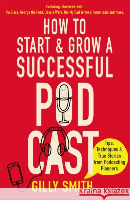 How to Start and Grow a Successful Podcast: Tips, Techniques and True Stories from Podcasting Pioneers