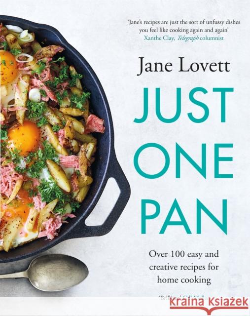 Just One Pan: Over 100 easy and creative recipes for home cooking: 'Truly delicious. Ten stars' India Knight