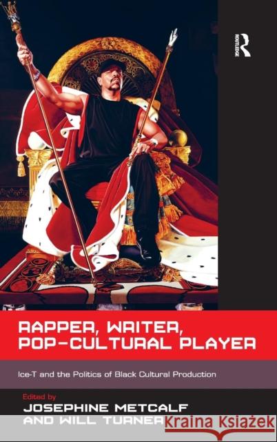 Rapper, Writer, Pop-Cultural Player: Ice-T and the Politics of Black Cultural Production. Edited by Josephine Metcalf, Will Turner