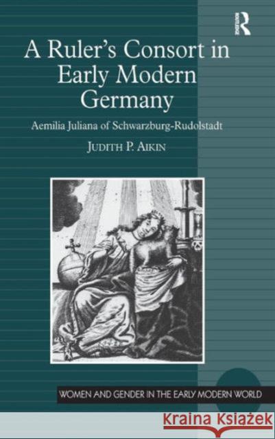 A Ruler's Consort in Early Modern Germany: Aemilia Juliana of Schwarzburg-Rudolstadt