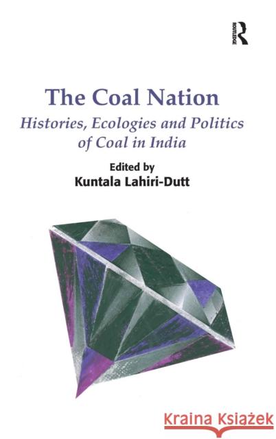 The Coal Nation: Histories, Ecologies and Politics of Coal in India. Edited by Kuntala Lahiri-Dutt