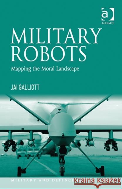 Military Robots: Mapping the Moral Landscape