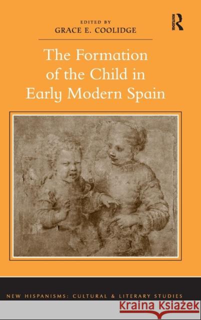 The Formation of the Child in Early Modern Spain. Edited by Grace E. Coolidge