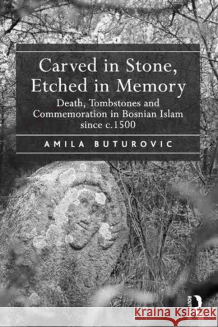 Carved in Stone, Etched in Memory: Death, Tombstones and Commemoration in Bosnian Islam since c.1500