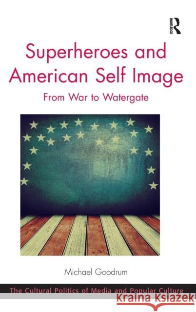 Superheroes and American Self Image: From War to Watergate