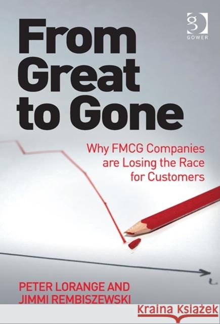 From Great to Gone: Why Fmcg Companies Are Losing the Race for Customers. by Jimmi Rembiszewski and Peter Lorange