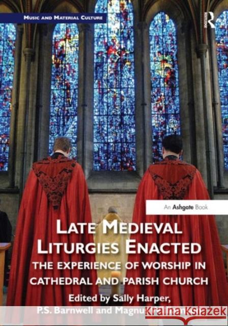 Late Medieval Liturgies Enacted: The Experience of Worship in Cathedral and Parish Church