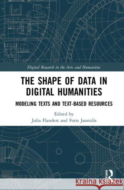 The Shape of Data in Digital Humanities: Modeling Texts and Text-Based Resources