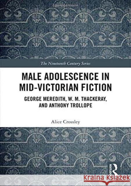 Male Adolescence in Mid-Victorian Fiction: George Meredith, W. M. Thackeray, and Anthony Trollope