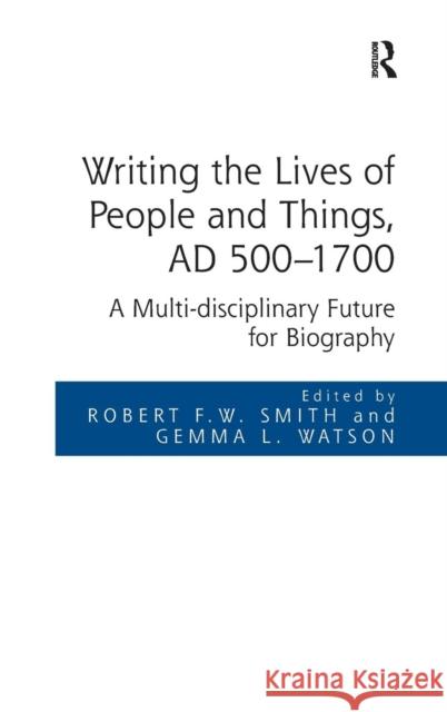 Writing the Lives of People and Things, AD 500-1700: A Multi-disciplinary Future for Biography