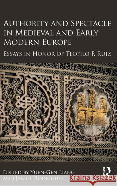 Authority and Spectacle in Medieval and Early Modern Europe: Essays in Honor of Teofilo F. Ruiz