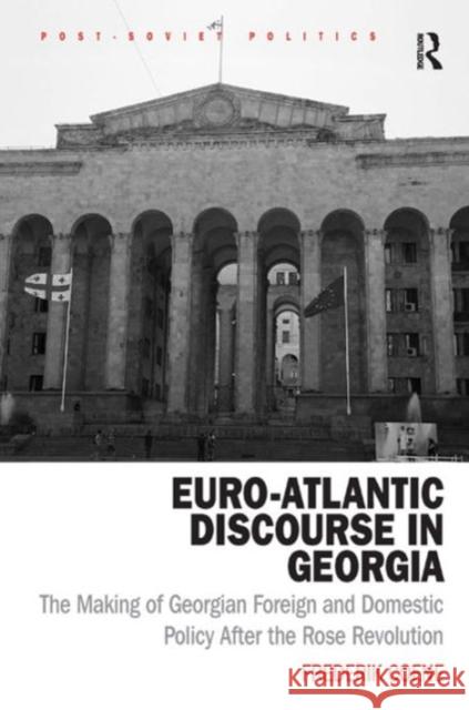 Euro-Atlantic Discourse in Georgia: The Making of Georgian Foreign and Domestic Policy After the Rose Revolution