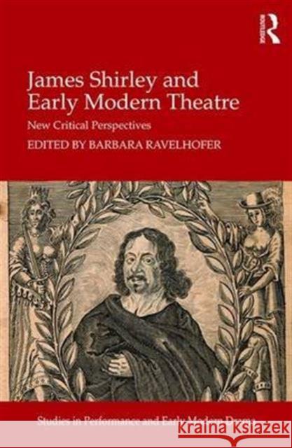 James Shirley and Early Modern Theatre: New Critical Perspectives