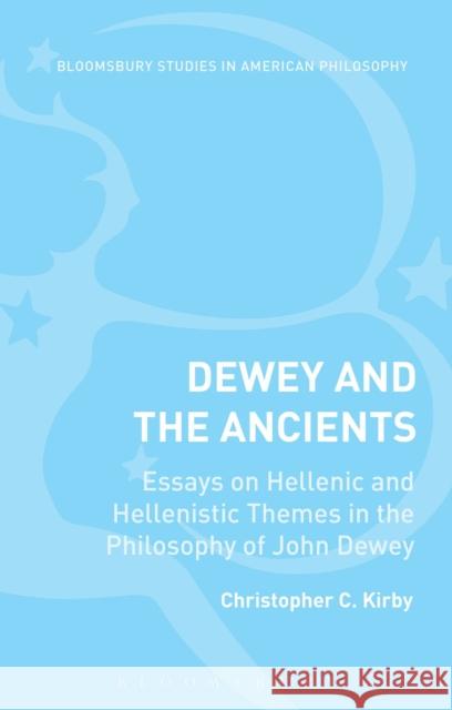 Dewey and the Ancients: Essays on Hellenic and Hellenistic Themes in the Philosophy of John Dewey