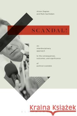 Scandal!: An Interdisciplinary Approach to the Consequences, Outcomes, and Significance of Political Scandals