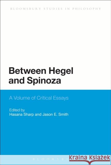 Between Hegel and Spinoza: A Volume of Critical Essays