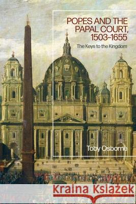 Popes and the Papal Court, 1503-1655: The Keys to the Kingdom