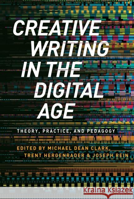 Creative Writing in the Digital Age: Theory, Practice, and Pedagogy