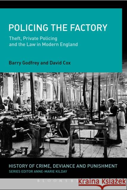 Policing the Factory: Theft, Private Policing and the Law in Modern England