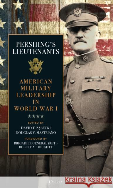 Pershing's Lieutenants: American Military Leadership in World War I