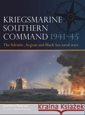 Kriegsmarine Southern Command 1941-45: The Adriatic, Aegean and Black Sea Naval Wars