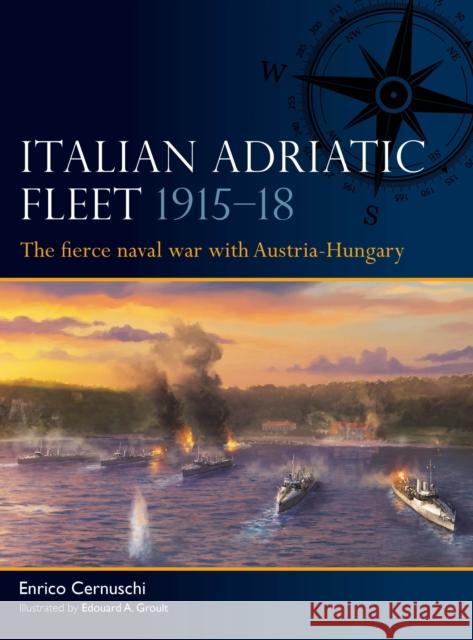 Italian Adriatic Fleet 1915–18: The fierce naval war with Austria-Hungary