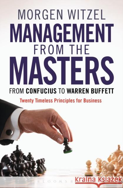 Management from the Masters: From Confucius to Warren Buffett Twenty Timeless Principles for Business