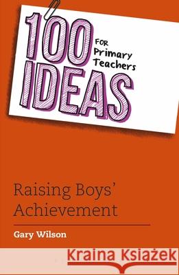 100 Ideas for Primary Teachers: Raising Boys' Achievement