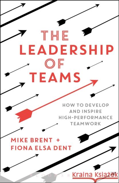 The Leadership of Teams: How to Develop and Inspire High-performance Teamwork