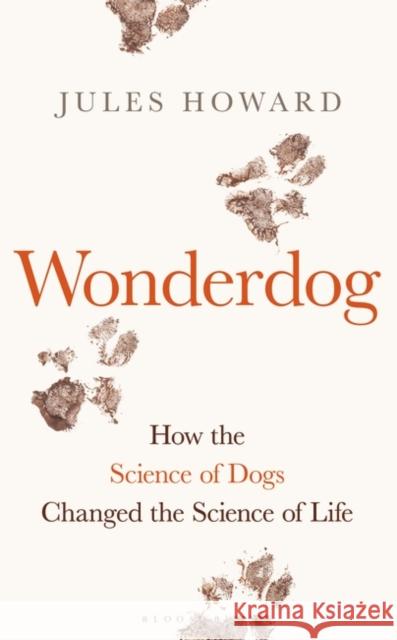 Wonderdog: How the Science of Dogs Changed the Science of Life – WINNER OF THE BARKER BOOK AWARD FOR NON-FICTION