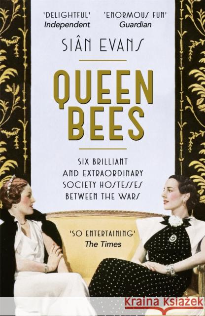 Queen Bees: Six Brilliant and Extraordinary Society Hostesses Between the Wars – A Spectacle of Celebrity, Talent, and Burning Ambition