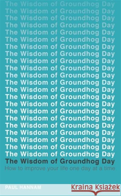 The Wisdom of Groundhog Day: How to improve your life one day at a time