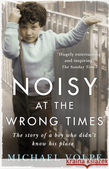 Noisy at the Wrong Times: The uplifting story of a different kind of education - 'Hugely entertaining and inspiring' The Sunday Times