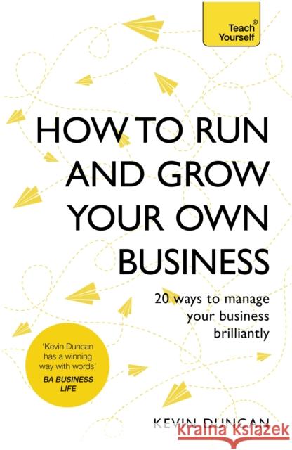 How to Run and Grow Your Own Business: 20 Ways to Manage Your Business Brilliantly