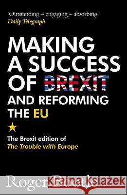 Making a Success of Brexit and Reforming the Eu: The Brexit Edition of the Trouble with Europe