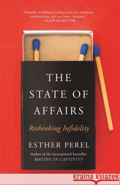 The State Of Affairs: Rethinking Infidelity - a book for anyone who has ever loved