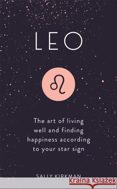 Leo: The Art of Living Well and Finding Happiness According to Your Star Sign