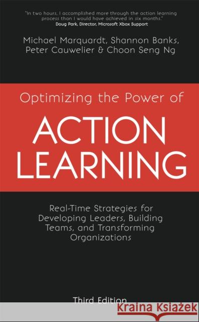 Optimizing the Power of Action Learning: Real-Time Strategies for Developing Leaders, Building Teams and Transforming Organizations